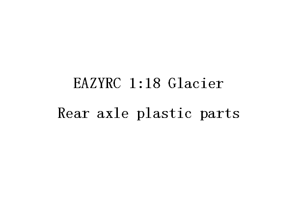 1:18 GLACIER Rear axle plastic parts